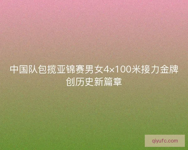 中国队包揽亚锦赛男女4×100米接力金牌创历史新篇章
